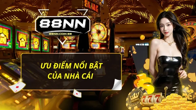 88NN - Thiên Đường Giải Trí Đẳng Cấp Và Chất Lượng Hàng Đầu 41 Những ưu điểm nổi bật phải nhắc tới của 88nn